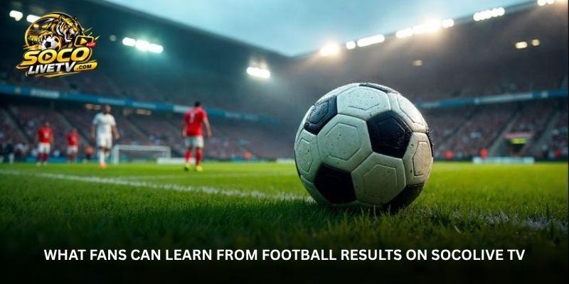 Never Wonder How the Match Ended With Socolive TV Football Results 1 image